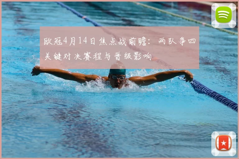 欧冠4月14日焦点战前瞻:两队争四关键对决赛程与晋级影响