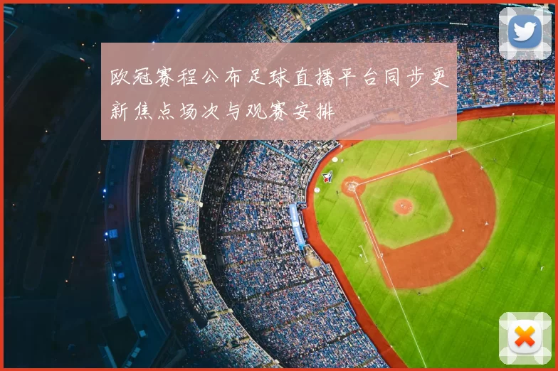 欧冠赛程公布足球直播平台同步更新焦点场次与观赛安排