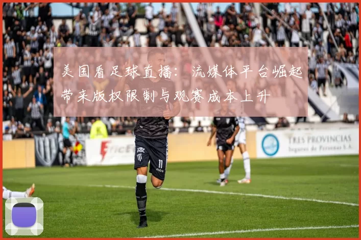 美国看足球直播:流媒体平台崛起带来版权限制与观赛成本上升