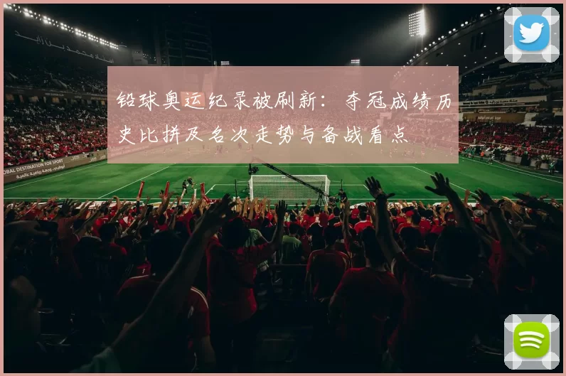 铅球奥运纪录被刷新：夺冠成绩历史比拼及名次走势与备战看点