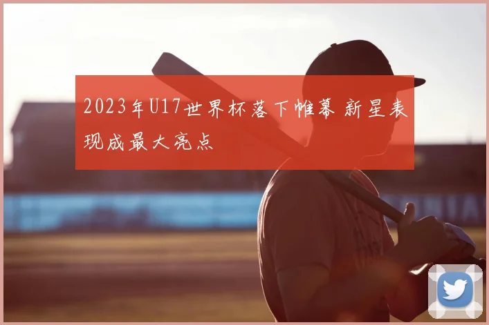 2023年U17世界杯落下帷幕 新星表现成最大亮点
