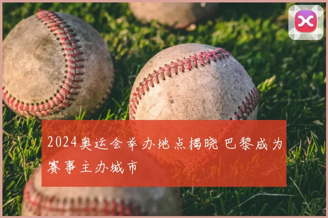 2024奥运会举办地点揭晓 巴黎成为赛事主办城市